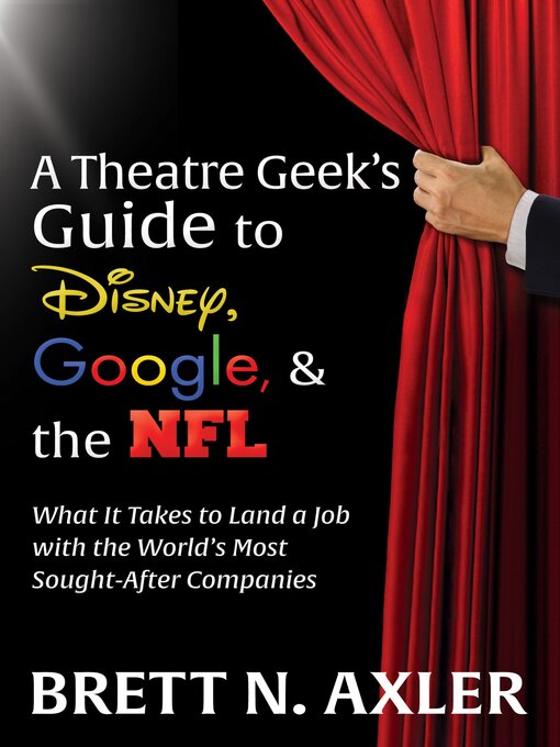 Title details for A Theatre Geek's Guide to Disney, Google, & the NFL by Brett N. Axler - Available